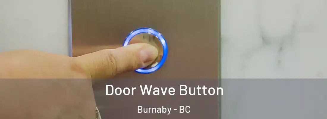  Door Wave Button Burnaby - BC