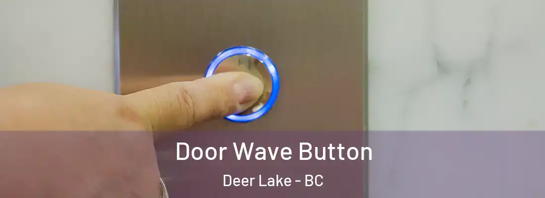  Door Wave Button Deer Lake - BC
