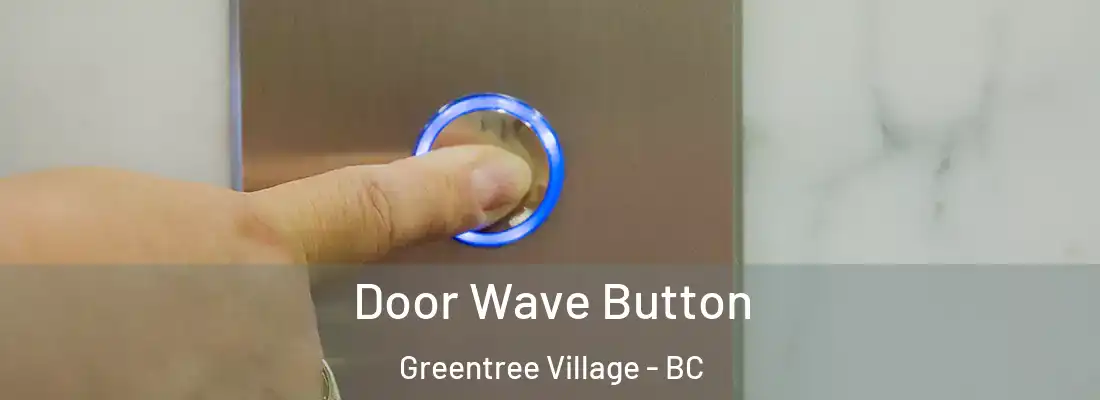  Door Wave Button Greentree Village - BC