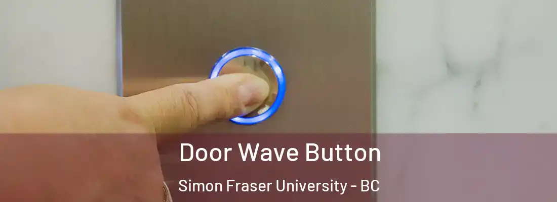  Door Wave Button Simon Fraser University - BC