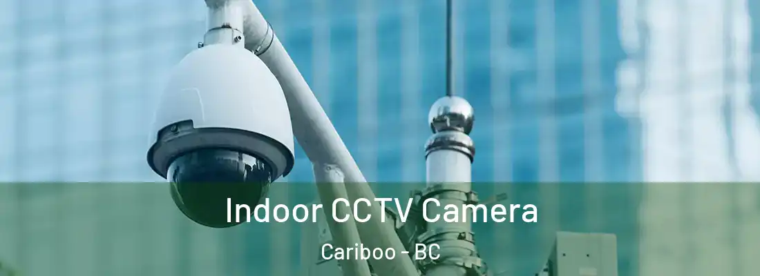  Indoor CCTV Camera Cariboo - BC