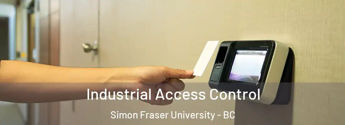  Industrial Access Control Simon Fraser University - BC