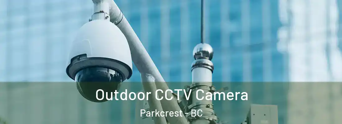  Outdoor CCTV Camera Parkcrest - BC