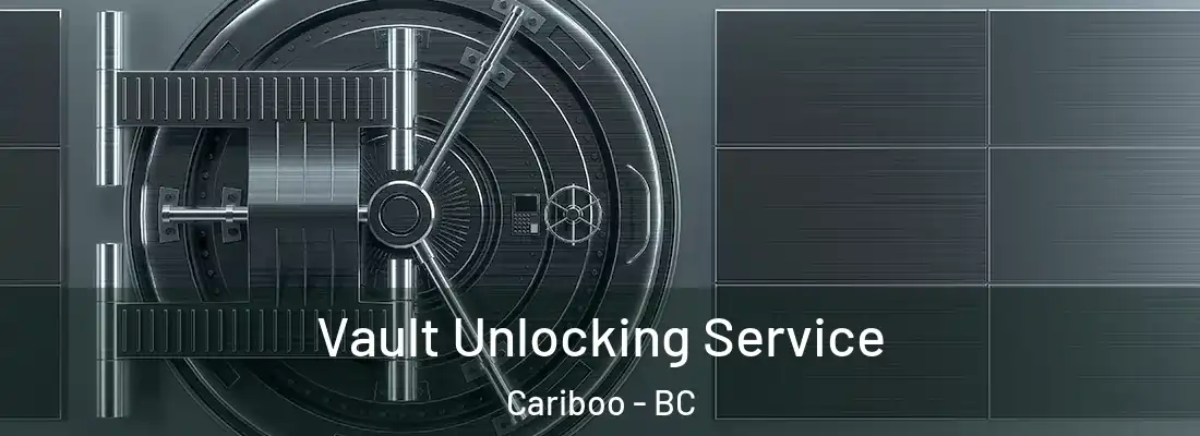  Vault Unlocking Service Cariboo - BC