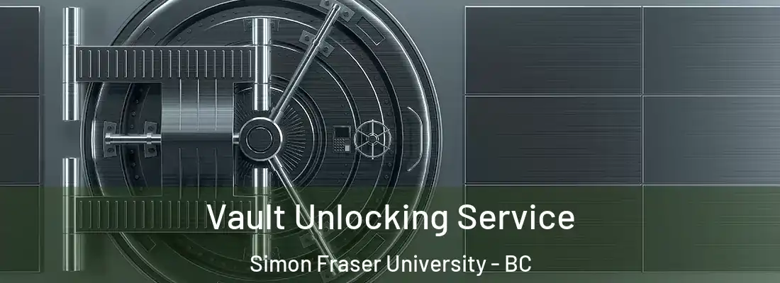  Vault Unlocking Service Simon Fraser University - BC